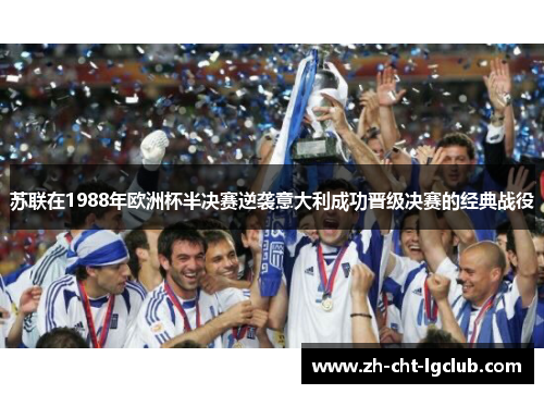 苏联在1988年欧洲杯半决赛逆袭意大利成功晋级决赛的经典战役 苏联在1988年欧洲杯半决赛逆袭意大利成功晋级决赛的经典战役