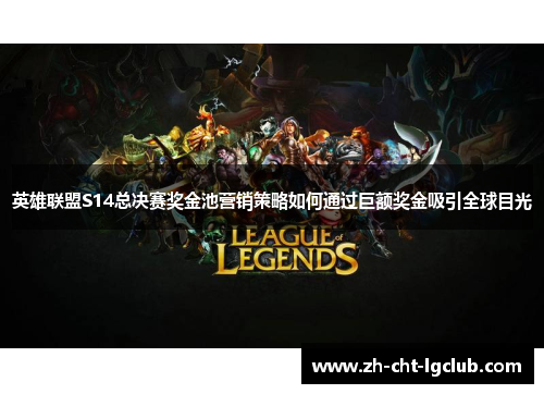 英雄联盟S14总决赛奖金池营销策略如何通过巨额奖金吸引全球目光