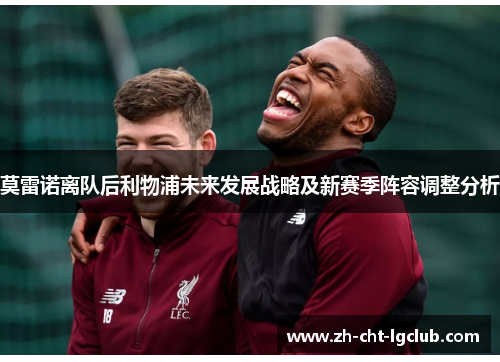 莫雷诺离队后利物浦未来发展战略及新赛季阵容调整分析