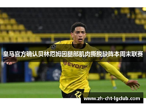 皇马官方确认贝林厄姆因腿部肌肉撕脱缺阵本周末联赛
